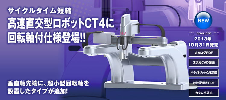 High Speed Cartesian Robot CT4, with a shorter cycle time and rotating axis, is now available 